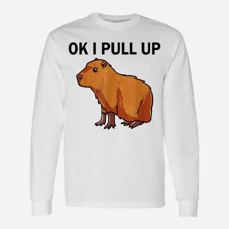 Ok I Pull Up Funny Capybara Dank Meme Unisex Long Sleeve
