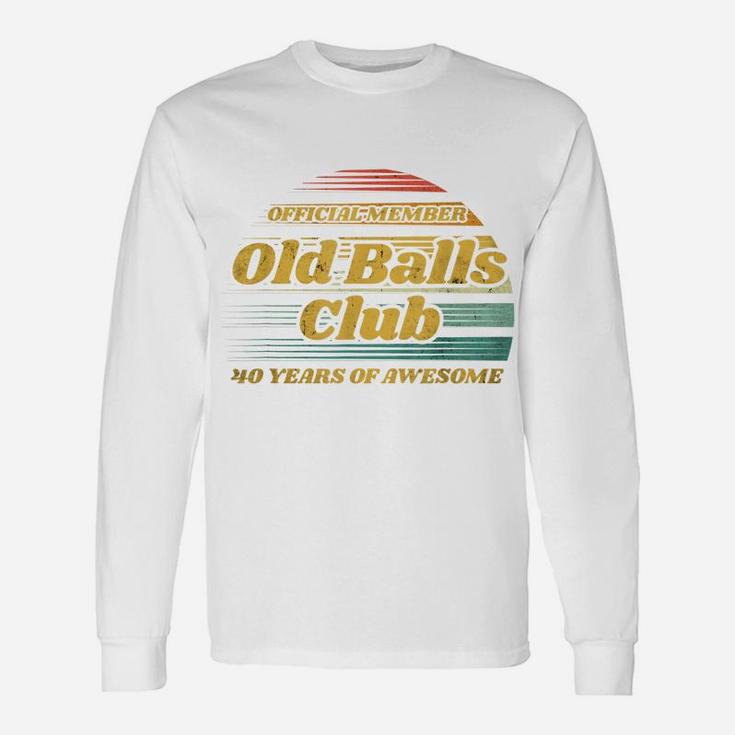 Old Balls Club 40 Years Of Awesome Funny 40Th Birthday Gag Unisex Long Sleeve