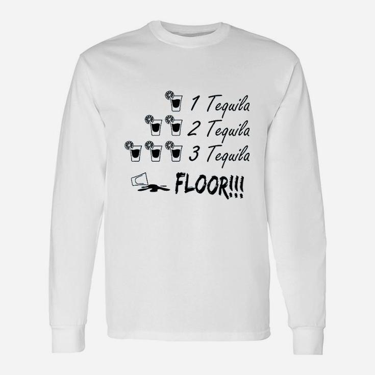 One Tequila Two Tequila Three Tequila Floor Fine Quote Memes Unisex Long Sleeve
