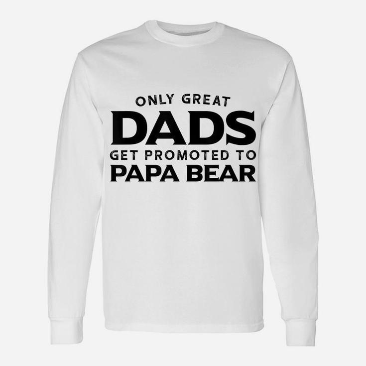 Papa Bear Gift Only Great Dads Get Promoted To Papa Bear Unisex Long Sleeve