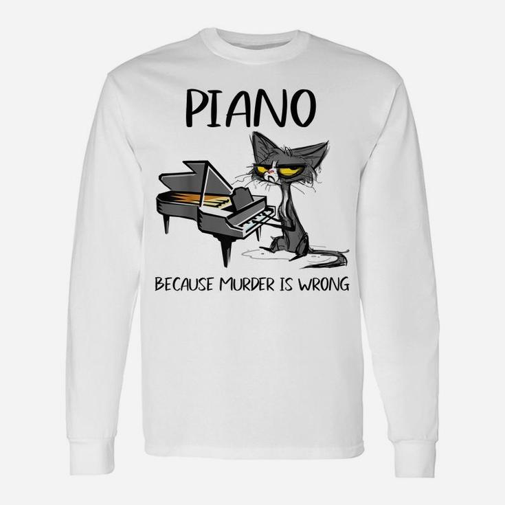 Piano Because Murder Is Wrong-Best Gift Ideas For Cat Lovers Unisex Long Sleeve