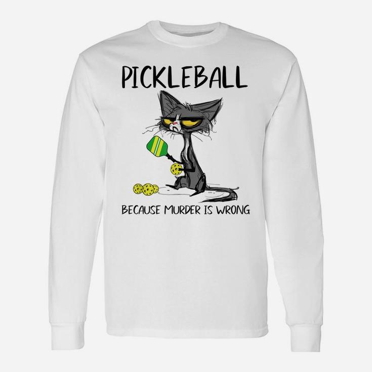 Pickleball Because Murder Is Wrong Funny Cat Play Pickleball Unisex Long Sleeve