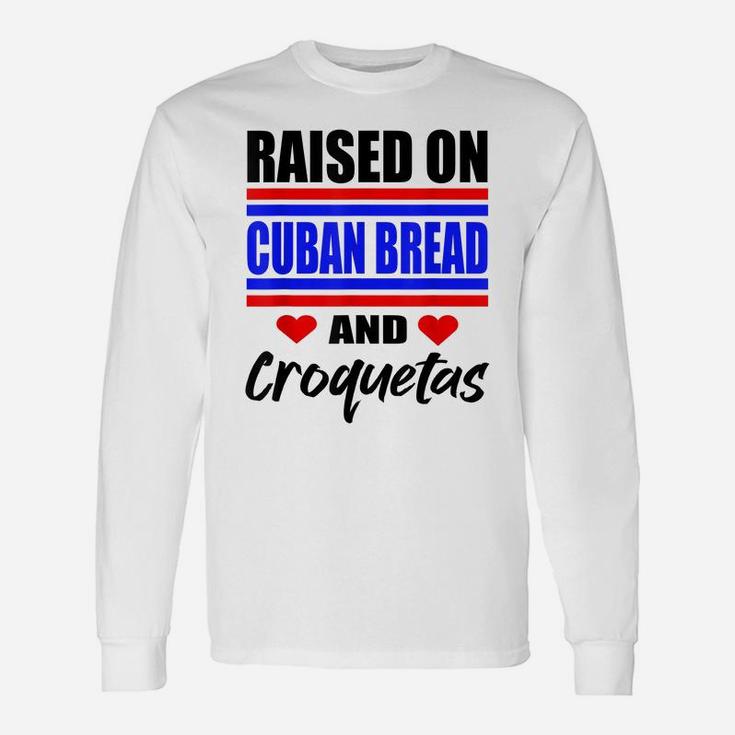 Raised On Cuban Bread And Croquetas Funny Hispanic Heritage Unisex Long Sleeve