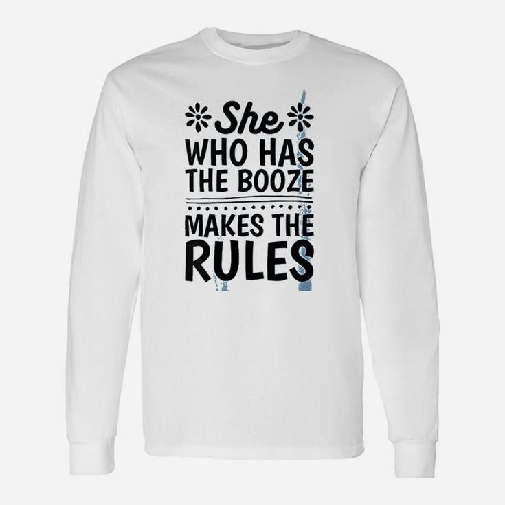 She Who Has The Booze Makes The Rules Unisex Long Sleeve