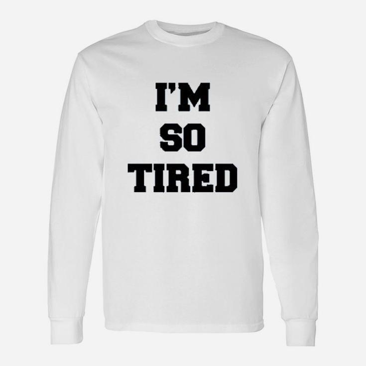 I Am So Tired And I Am Not Tired Long Sleeve T-Shirt