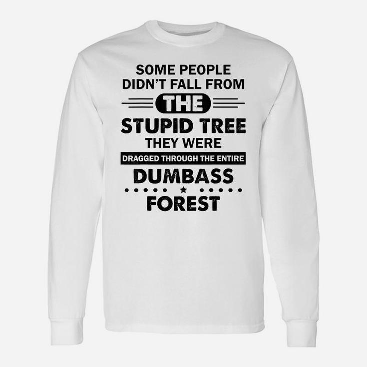 Some People Didn't Fall From The Stupid Tree Funny Unisex Long Sleeve
