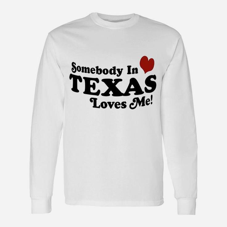 Somebody In Texas Loves Me Unisex Long Sleeve