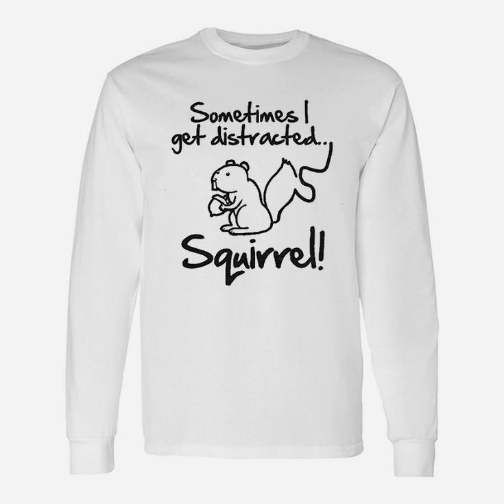 Sometimes I Get Distracted Squirrel Unisex Long Sleeve
