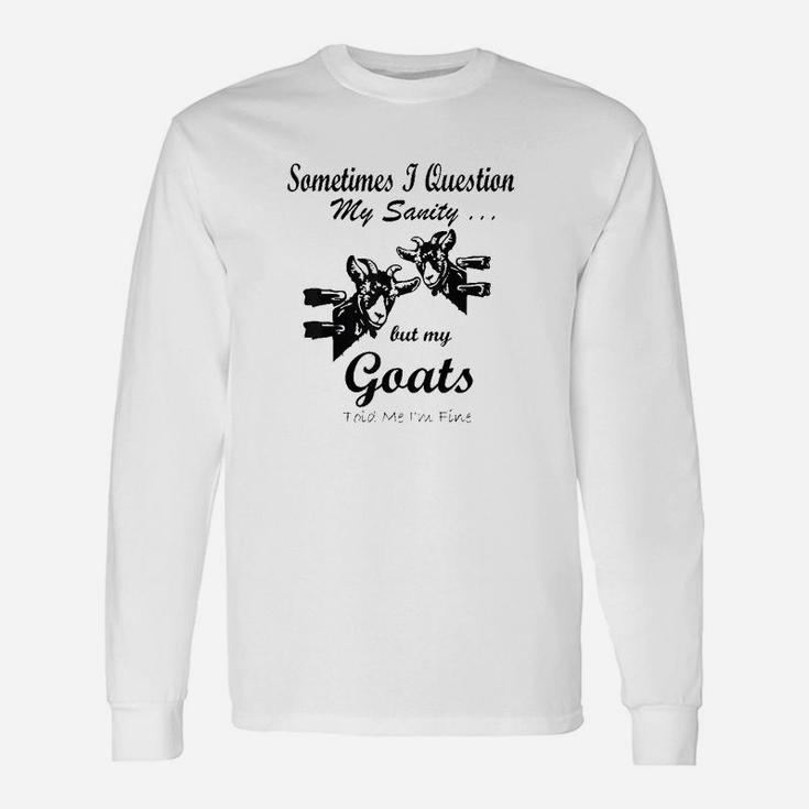 Sometimes I Question My Sanity But My Goats Told Me Im Fine Unisex Long Sleeve