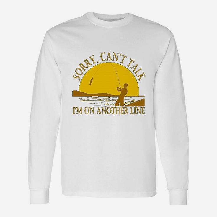 Sorry Can Not Talk I Am On Another Line Fishing Unisex Long Sleeve