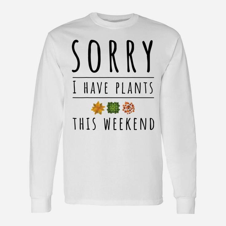 Sorry I Have Plants This Weekend Crazy Plant Lady Unisex Long Sleeve