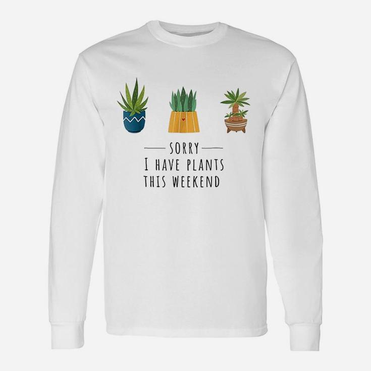 Sorry I Have Plants This Weekend Plant Lover Gardening Unisex Long Sleeve