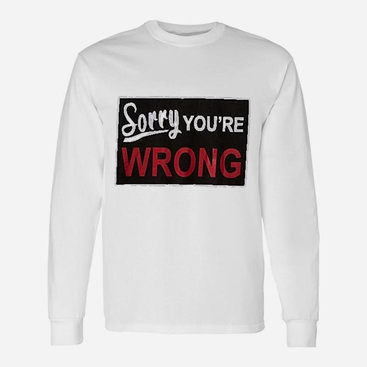 Sorry You Are Wrong Unisex Long Sleeve