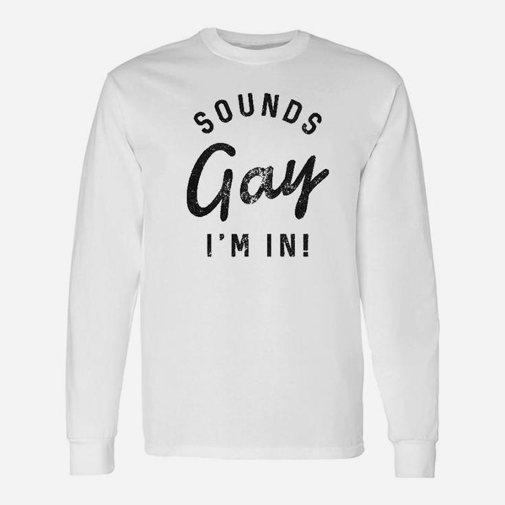 Sounds Gay Im In Unisex Long Sleeve