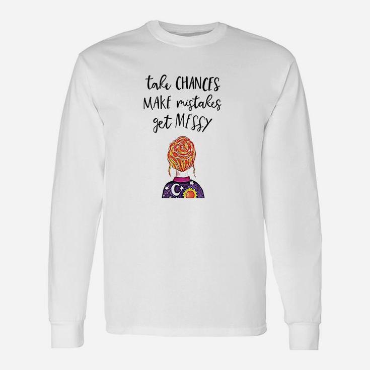 Take Chances  Make Mistakes Get Messy Funny Gift Unisex Long Sleeve