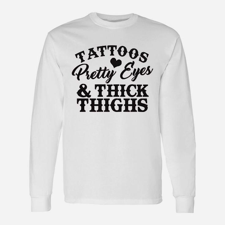 Tattoos Pretty Eyes And Thick Thighs Unisex Long Sleeve