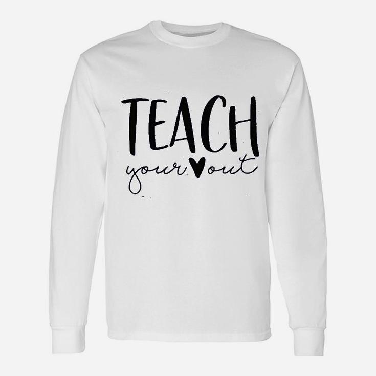 Teach Your Out Teachers Day Unisex Long Sleeve
