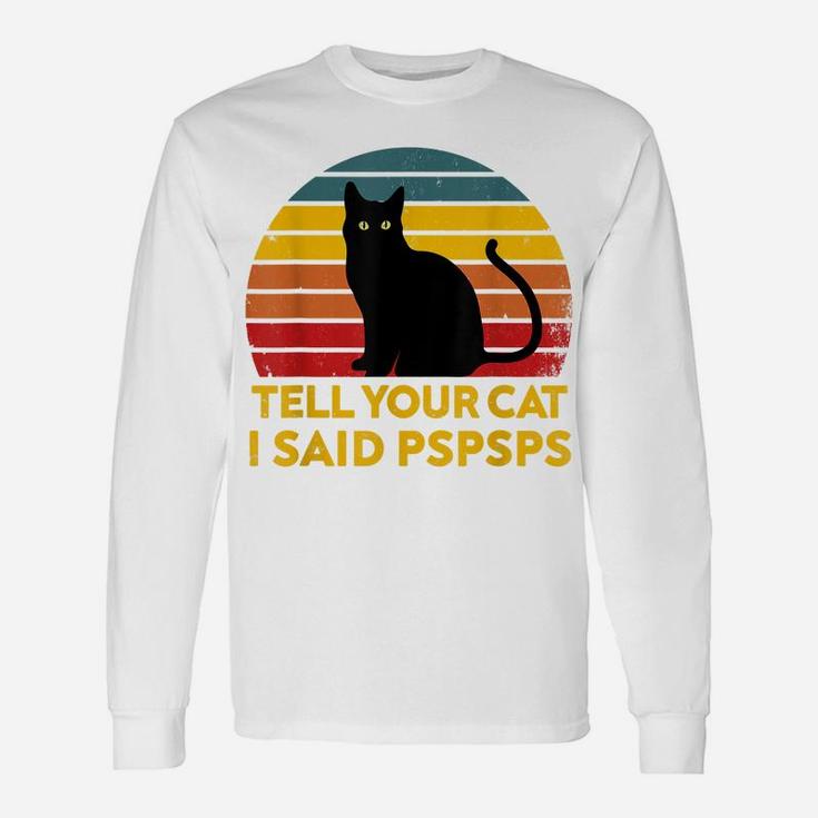 Tell Your Cat I Said Pspsps Funny Saying Cat Lovers Unisex Long Sleeve