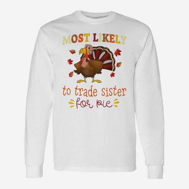 Thanksgiving Matching Most Likely To Trade Sister For Pie Unisex Long Sleeve