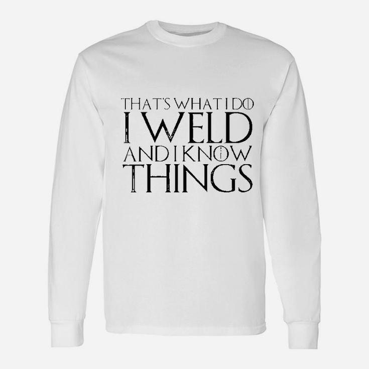 That's What I Do I Weld And I Know Things Unisex Long Sleeve