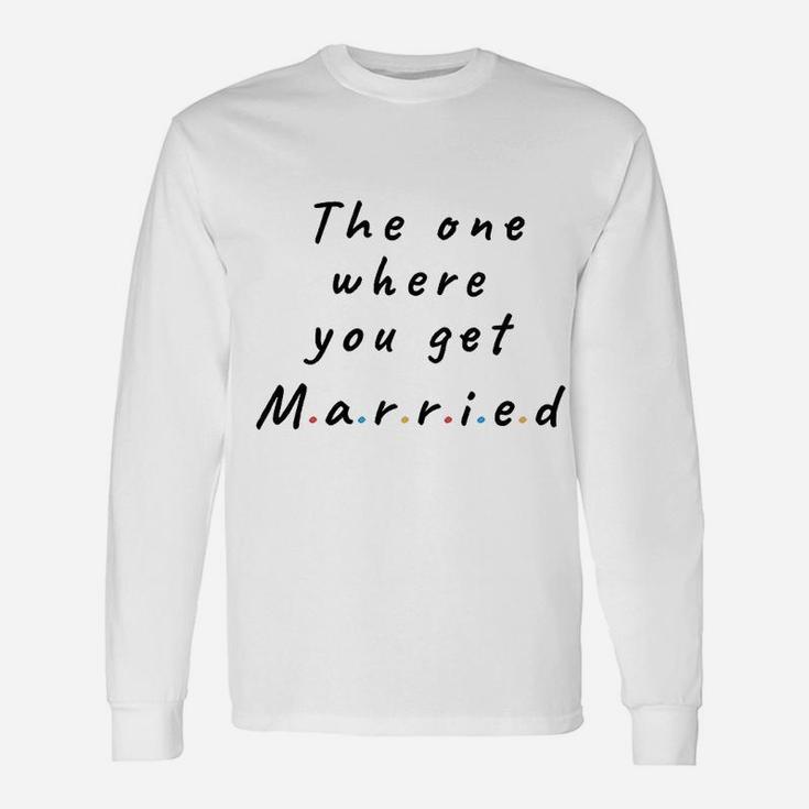 The One Where You Get Married Lined Notebook Gift For Friends And Family Unisex Long Sleeve