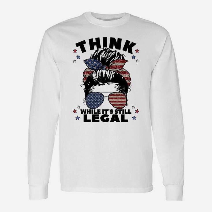 Think While It's Still Legal Unisex Long Sleeve