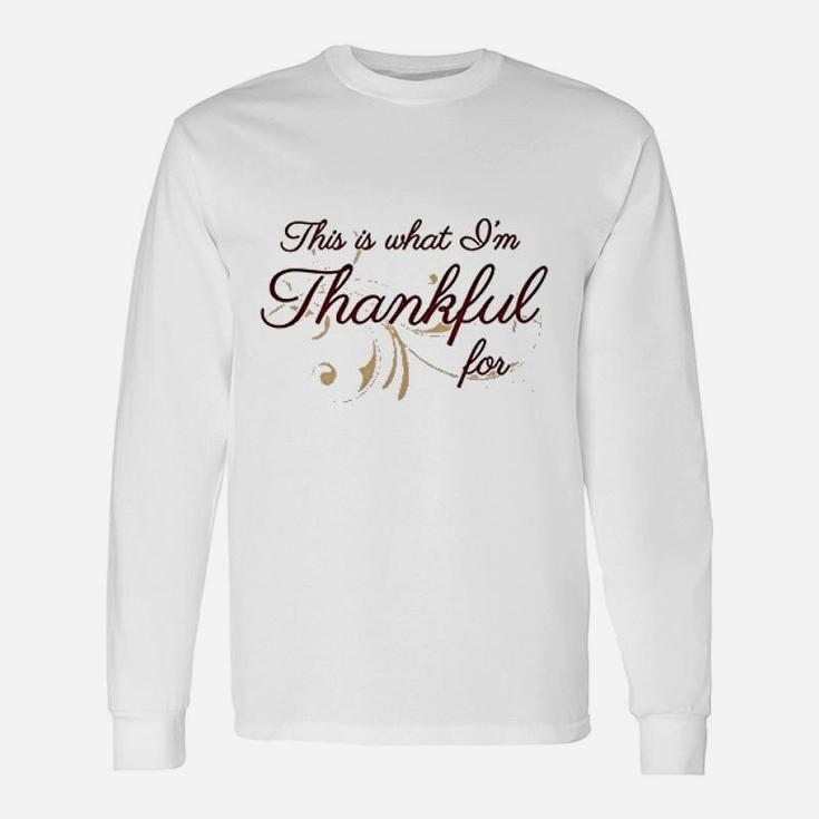 This Is What Im Thankful  For Unisex Long Sleeve