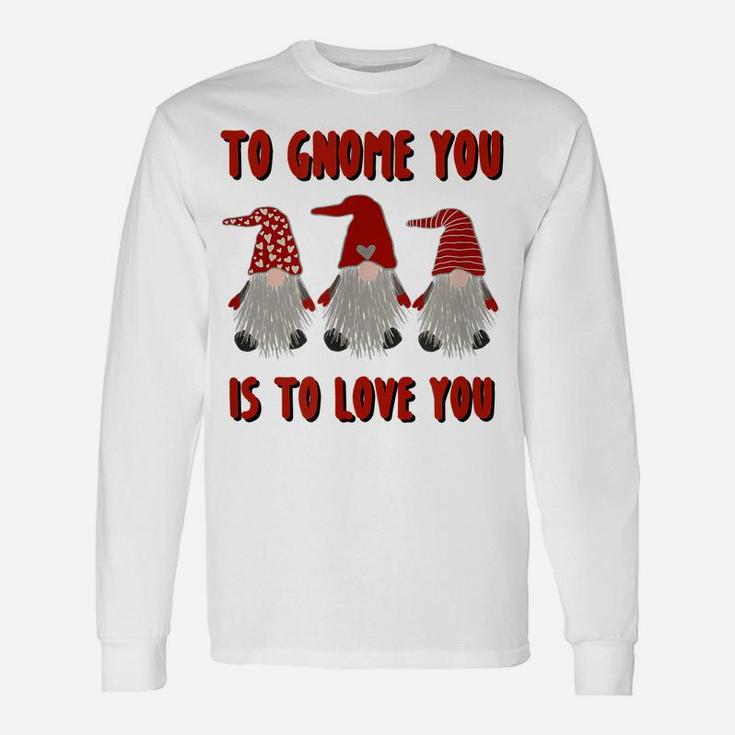To Gnome You Is To Love You Gnome Valentine's Day Shirt Unisex Long Sleeve