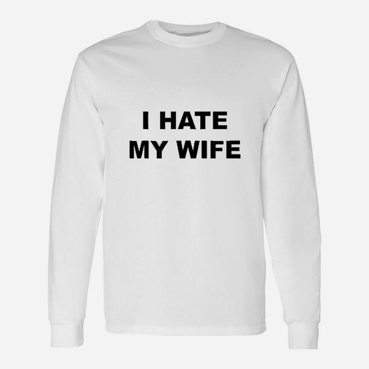 Top That Says I Hate My Wife Unisex Long Sleeve