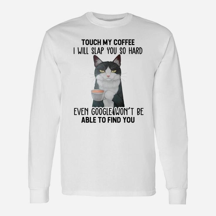 Touch My Coffee I Will Slap You So Hard Cat Coffee Lovers Unisex Long Sleeve