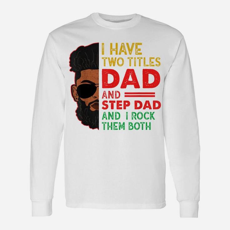 Two Titles Dad Step Dad Juneteenth Funny Black Fathers Day Unisex Long Sleeve