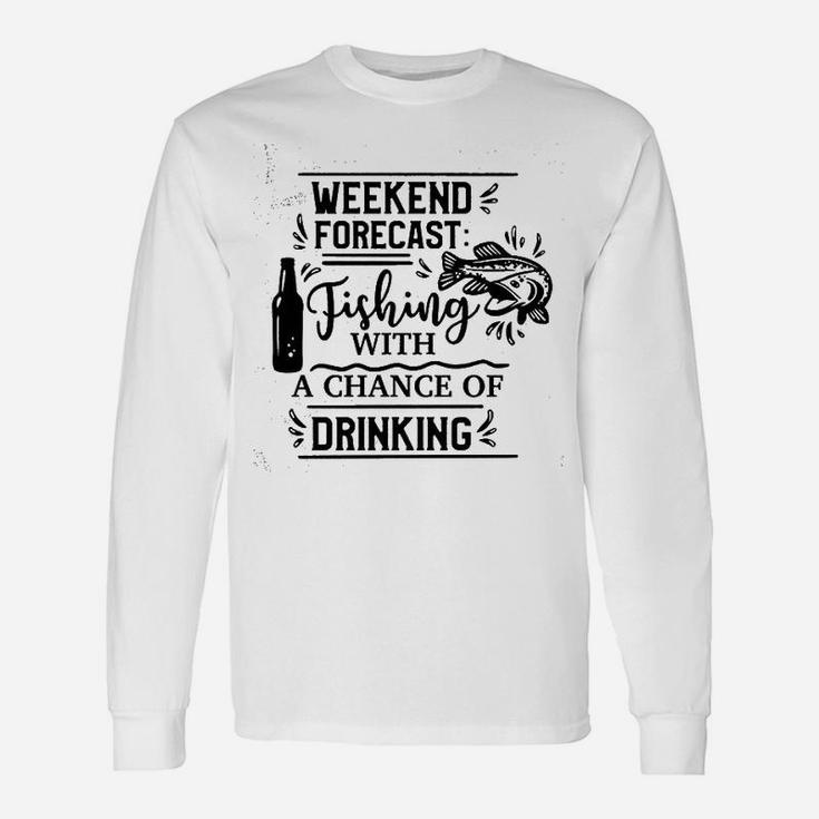 Weekend Forecast Fishing With A Chance Of Drinking Unisex Long Sleeve