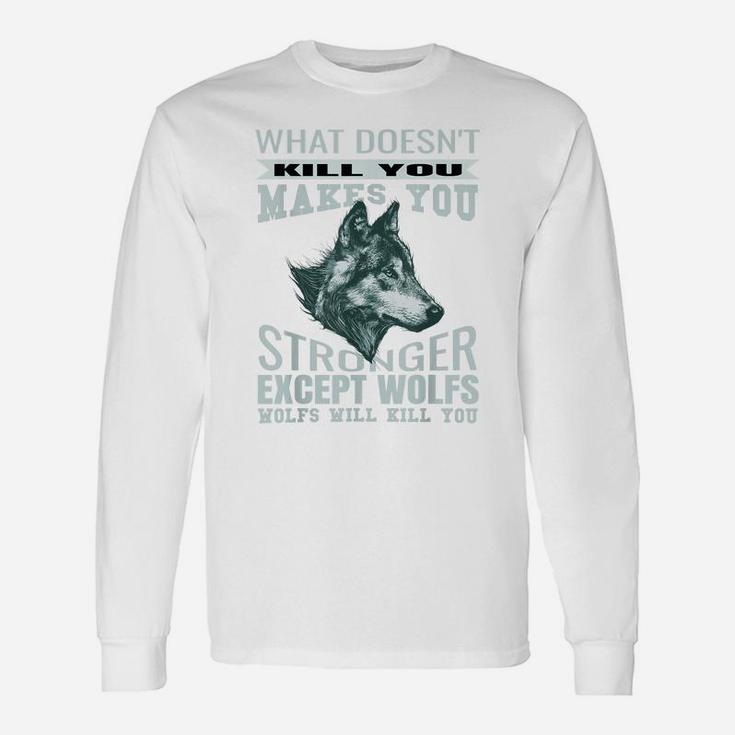 What Doesn't Kill You Makes You Stronger Except Wolfs Unisex Long Sleeve