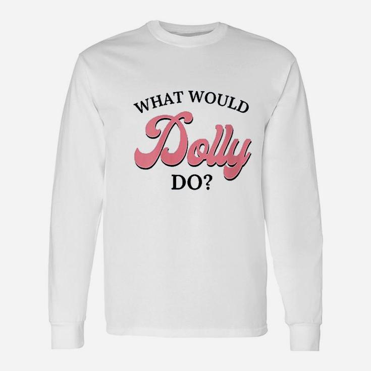 What Would Dolly Do Unisex Long Sleeve