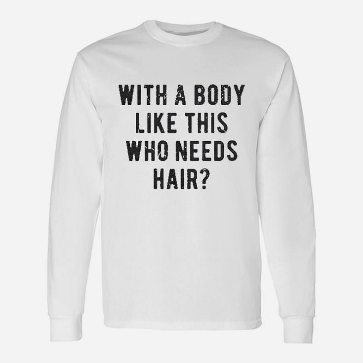 With A Body Like This Who Needs Hair Funny Balding Dad Bod Unisex Long Sleeve