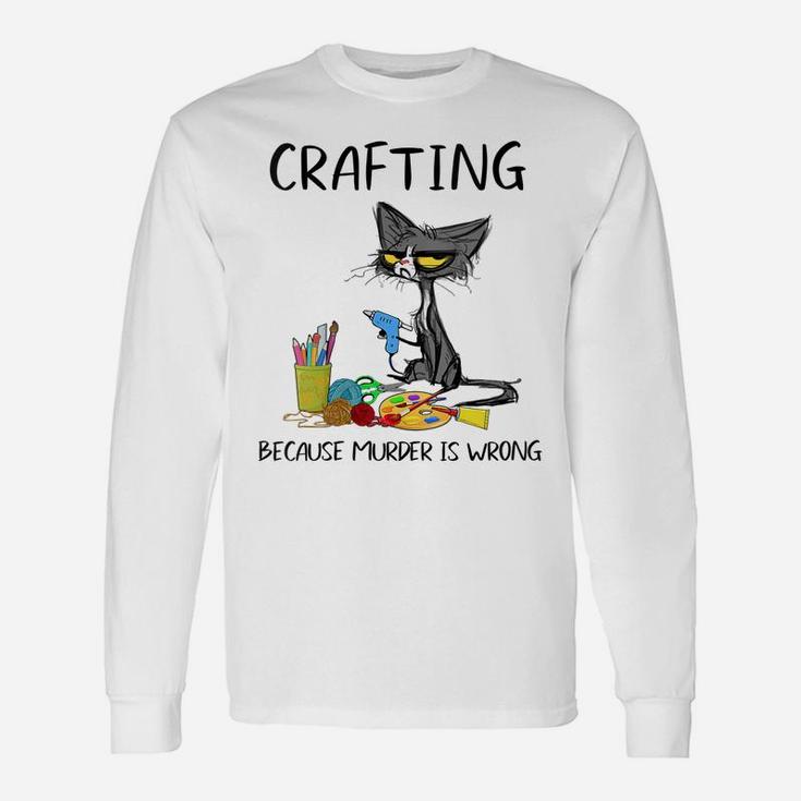 Womens Crafting Because Murder Is Wrong - Funny Cat Unisex Long Sleeve