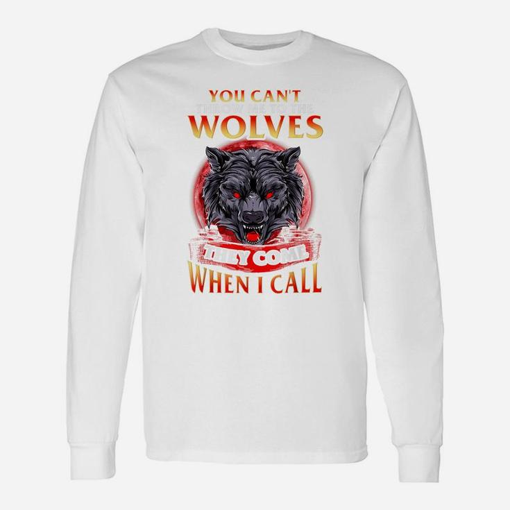 You Can't Throw Me To The Wolves They Come When I Call Unisex Long Sleeve