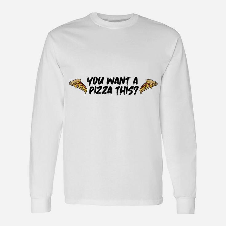 You You Want A Pizza This Unisex Long Sleeve