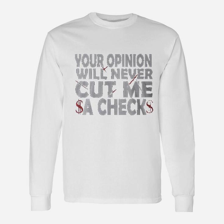 Your Opinion Will Never Cut Me A Check Unisex Long Sleeve