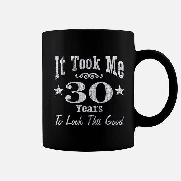30Th Birthday It Took Me 30 Years To Look This Good Coffee Mug