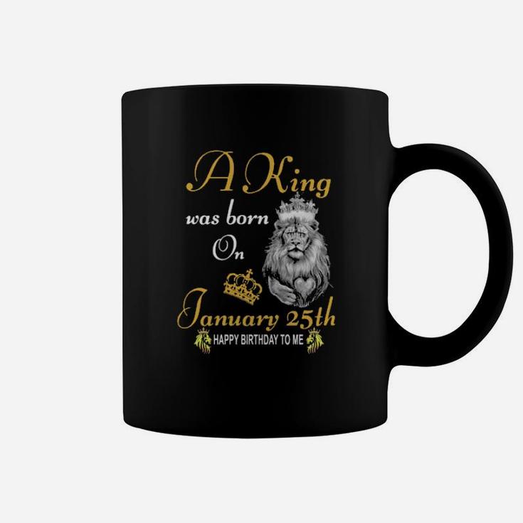 A King Was Born On January 25Th Coffee Mug