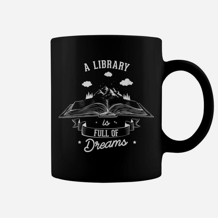 A Library Is Full Of Dreams For A Librarian Library Book Coffee Mug