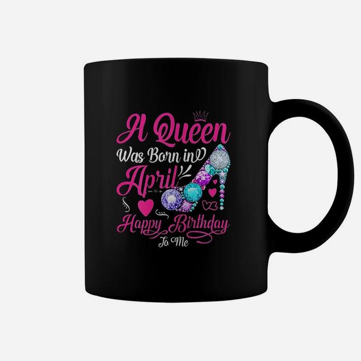A Queen Was Born In April Happy Birthday To Me Funny Coffee Mug