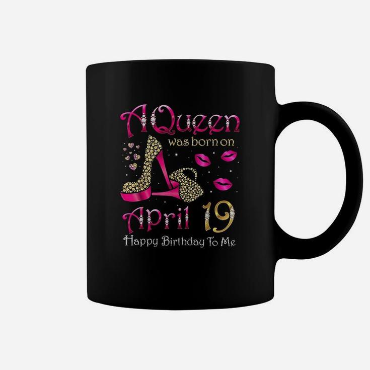 A Queen Was Born On April 19 Happy Birthday To Me Coffee Mug