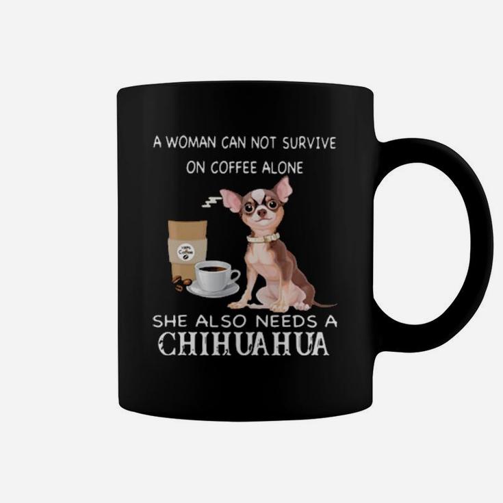 A Woman Can Not Survive On Coffee Alone She Also Needs A Chihuahua Coffee Mug