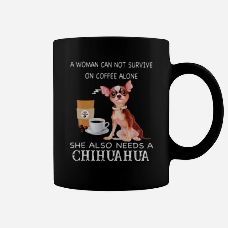 A Woman Can Not Survive On Coffee Alone She Also Needs A Chihuahua Coffee Mug