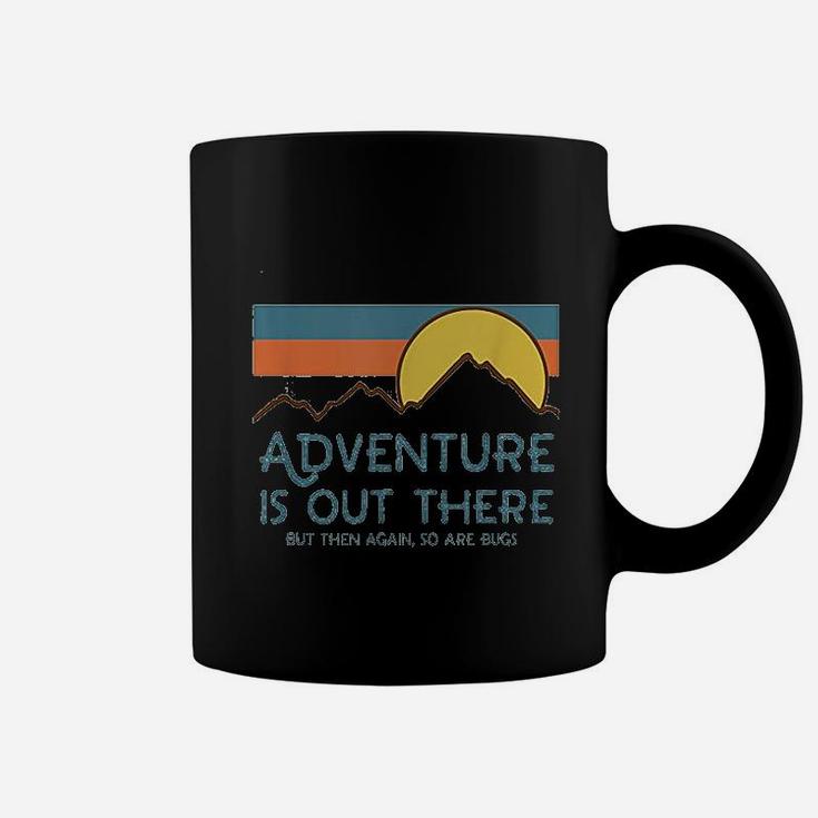 Adventure Is Out There But Then Again So Are Bugs Coffee Mug