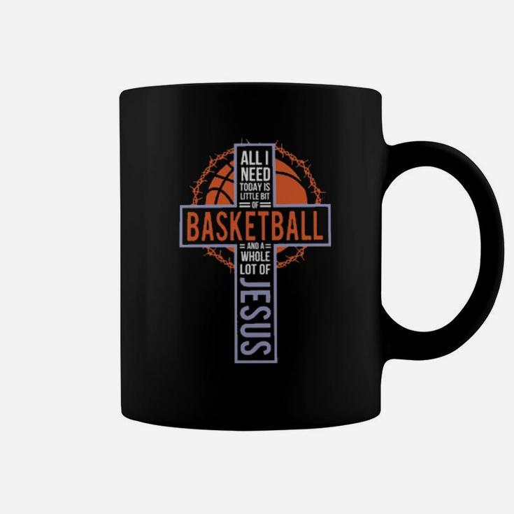 All I Need Today Is Little Bit Of Basketball And A Whole Lot Of Jesus Christian Sport Basketball Coffee Mug