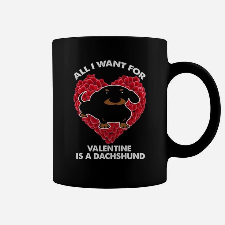 All I Want For Valentines Is A Dachshund Coffee Mug