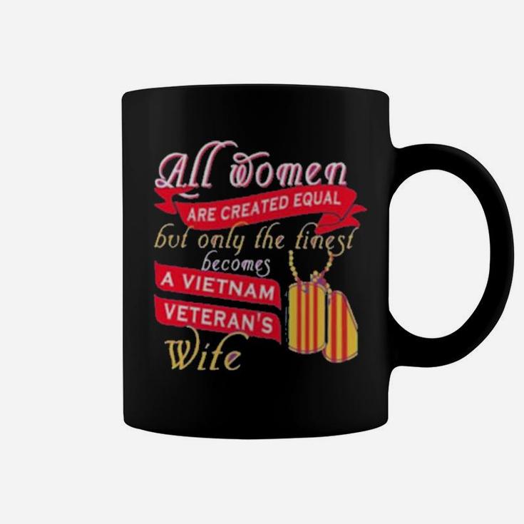 All Women Are Created Equal But Only The Finest Becomes A Vietnam Veteran's Wife Coffee Mug